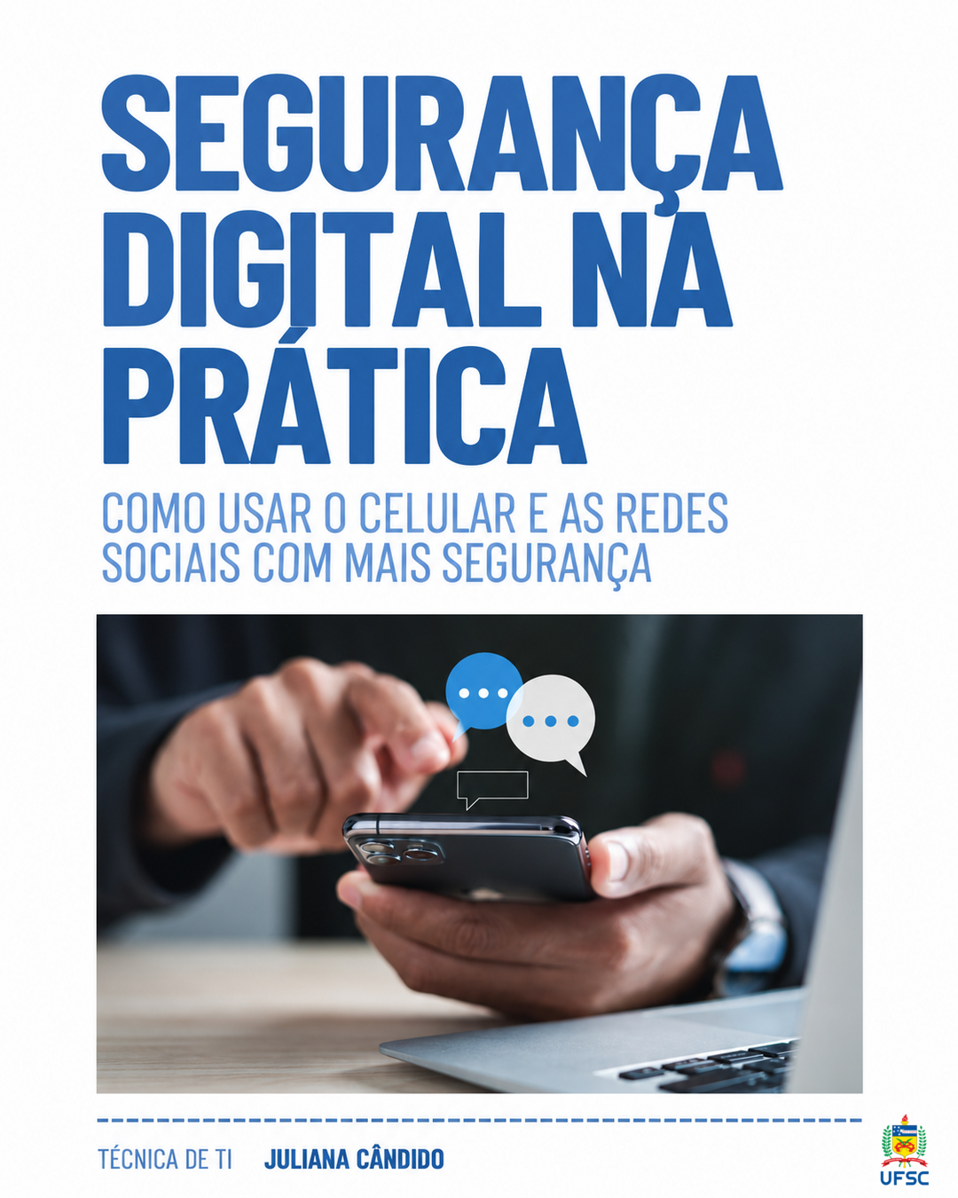 Segurança Digital na Prática — como usar o celular e as redes sociais com mais segurança. Fotografia de uma pessoa usando o celular. Autoria: Juliana Cândido, Técnica de TI. Identificação da UFSC.